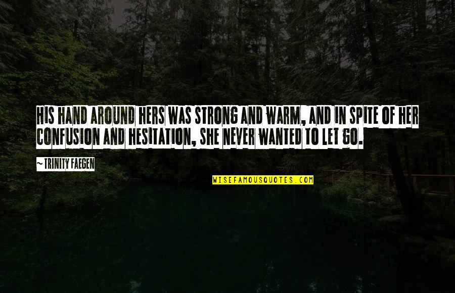 She Is So Strong Quotes By Trinity Faegen: His hand around hers was strong and warm, She Is So Strong Quotes By Trinity Faegen: His hand around hers was strong and warm,