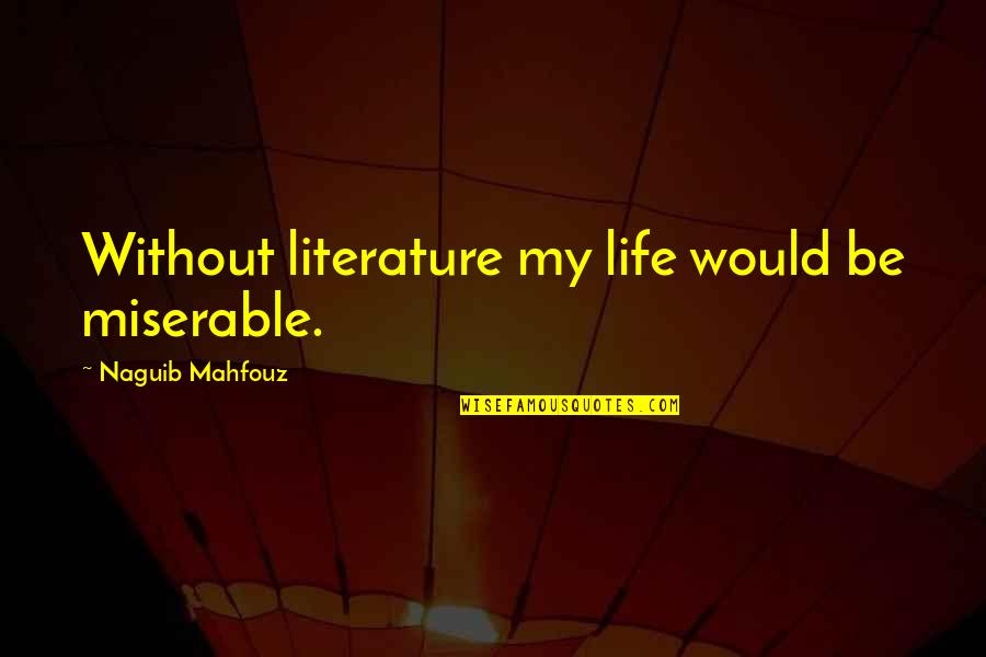 She Is Special To Me Quotes By Naguib Mahfouz: Without literature my life would be miserable. She Is Special To Me Quotes By Naguib Mahfouz: Without literature my life would be miserable.