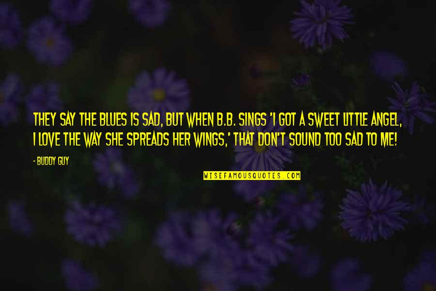 She Is Sweet Quotes By Buddy Guy: They say the blues is sad, but when