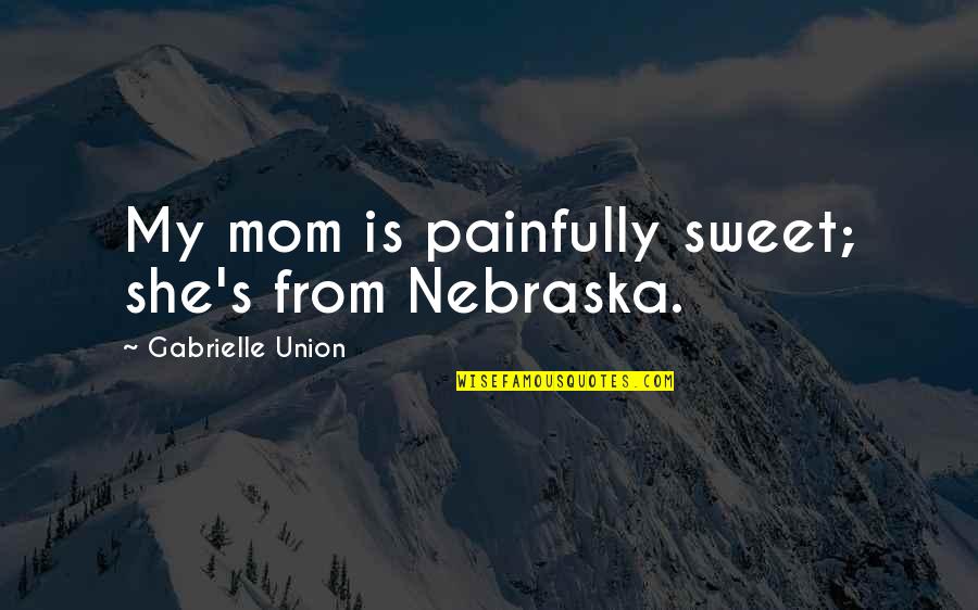She Is Sweet Quotes By Gabrielle Union: My mom is painfully sweet; she's from Nebraska.