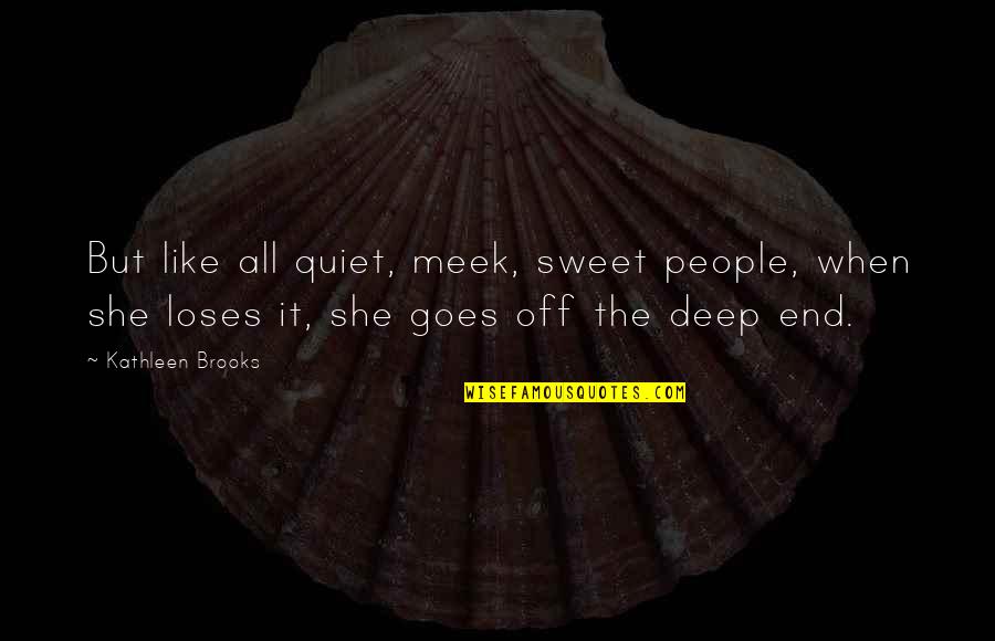 She Is Sweet Quotes By Kathleen Brooks: But like all quiet, meek, sweet people, when