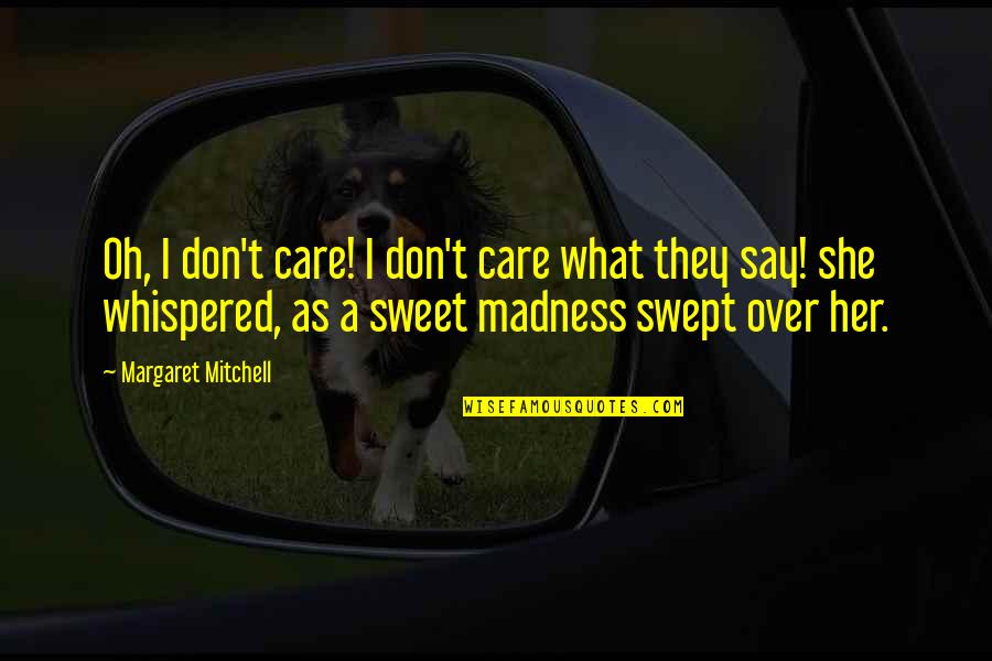She Is Sweet Quotes By Margaret Mitchell: Oh, I don't care! I don't care what
