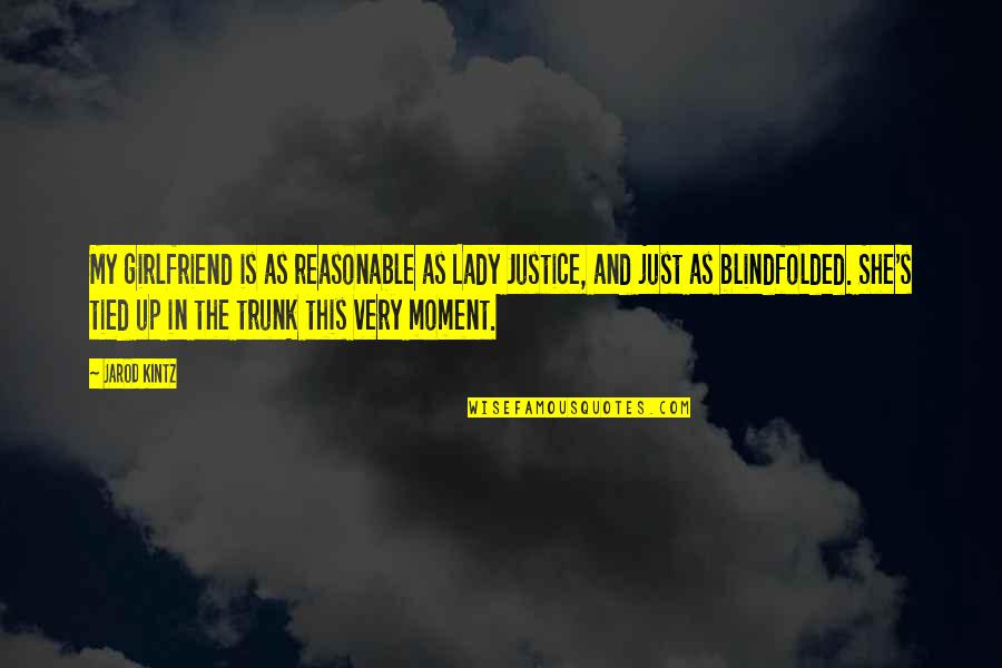 She Is The Best Girlfriend Quotes By Jarod Kintz: My girlfriend is as reasonable as Lady Justice,