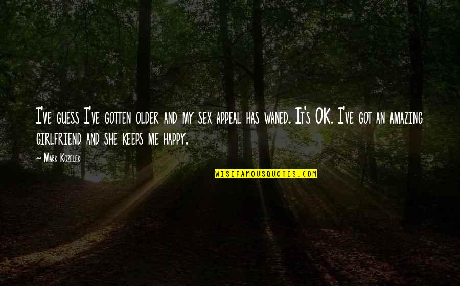 She Is The Best Girlfriend Quotes By Mark Kozelek: I've guess I've gotten older and my sex