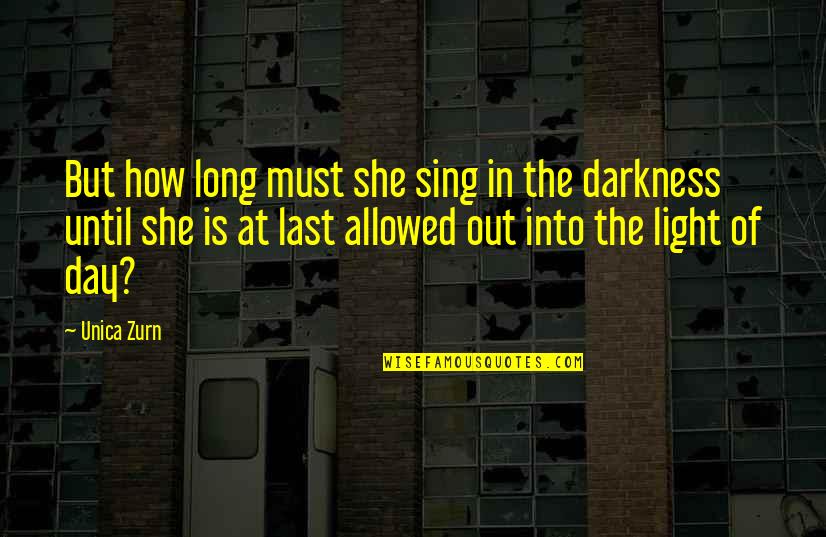 She Is The Light Quotes By Unica Zurn: But how long must she sing in the