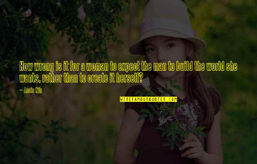 She Is The Man Quotes By Anais Nin: How wrong is it for a woman to She Is The Man Quotes By Anais Nin: How wrong is it for a woman to