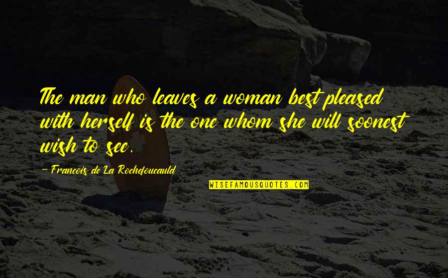 She Is The Man Quotes By Francois De La Rochefoucauld: The man who leaves a woman best pleased