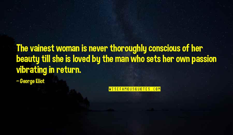 She Is The Man Quotes By George Eliot: The vainest woman is never thoroughly conscious of