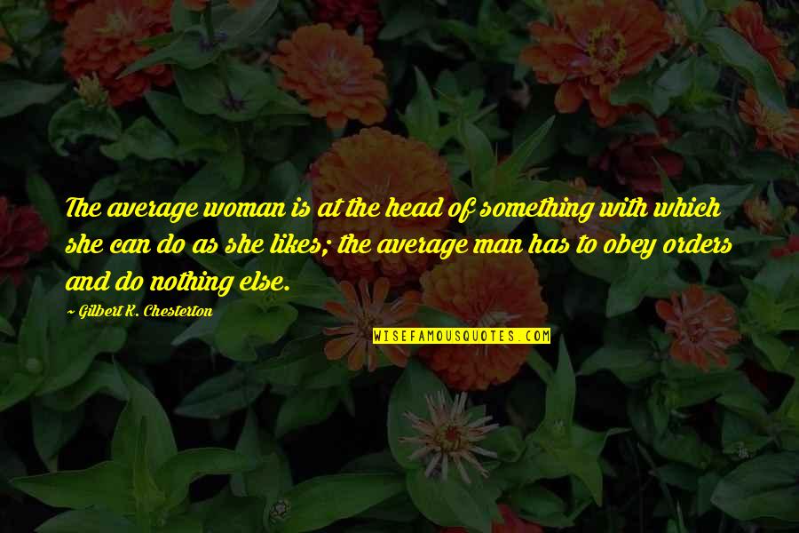 She Is The Man Quotes By Gilbert K. Chesterton: The average woman is at the head of