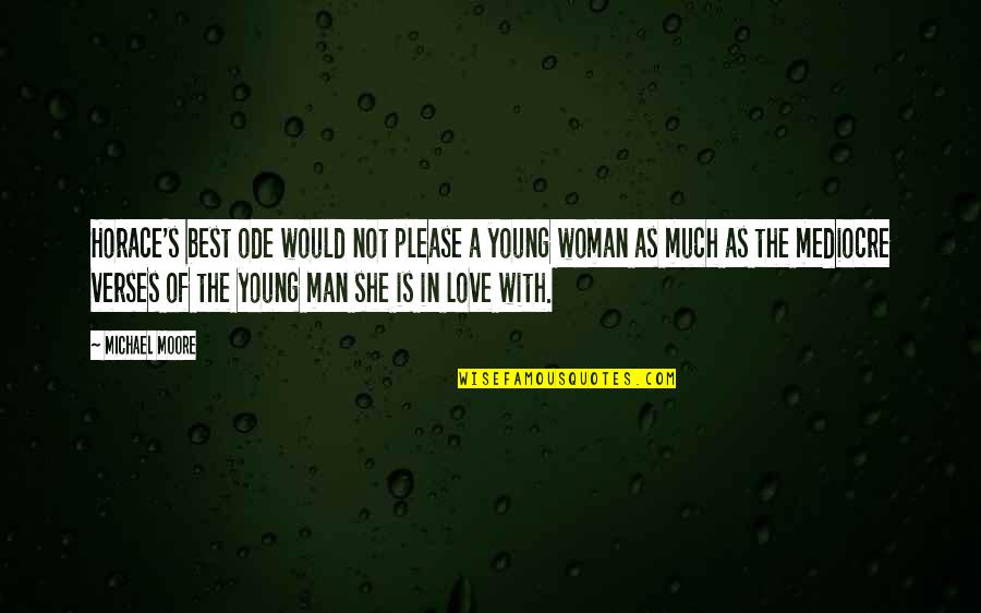 She Is The Man Quotes By Michael Moore: Horace's best ode would not please a young She Is The Man Quotes By Michael Moore: Horace's best ode would not please a young