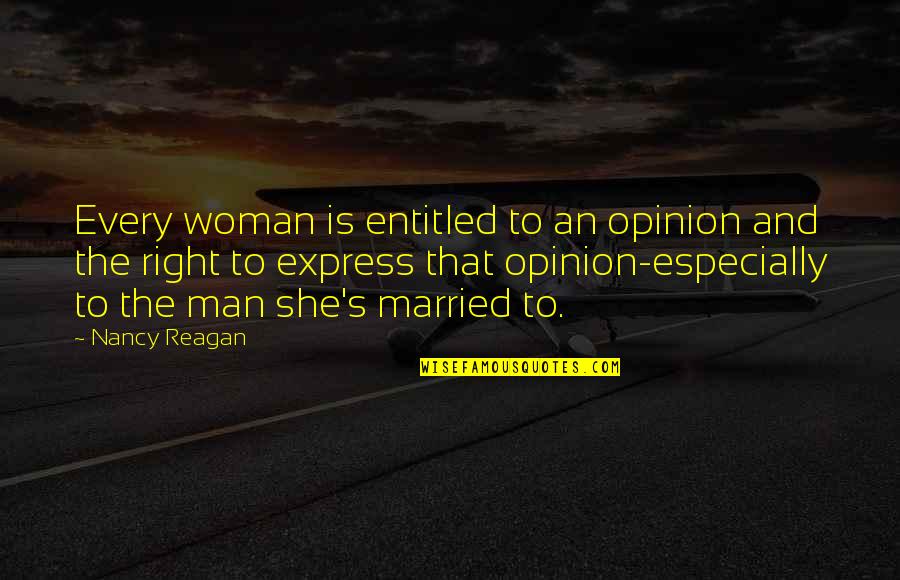 She Is The Man Quotes By Nancy Reagan: Every woman is entitled to an opinion and