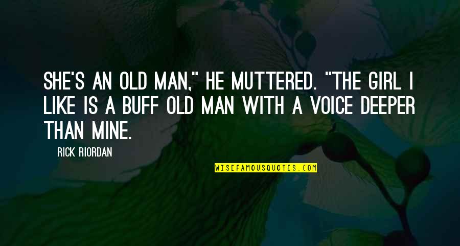She Is The Man Quotes By Rick Riordan: She's an old man," he muttered. "The girl She Is The Man Quotes By Rick Riordan: She's an old man," he muttered. "The girl