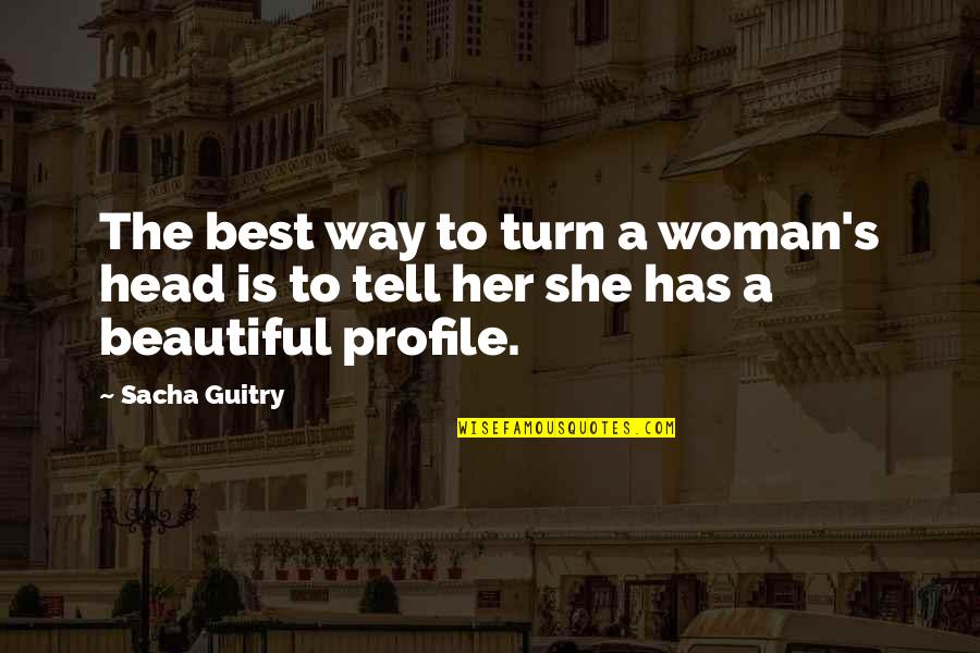 She Is The Man Quotes By Sacha Guitry: The best way to turn a woman's head