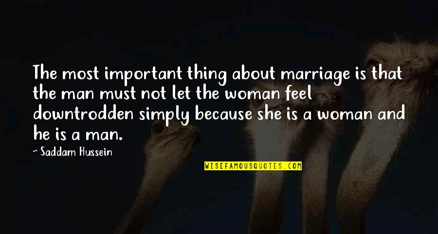 She Is The Man Quotes By Saddam Hussein: The most important thing about marriage is that She Is The Man Quotes By Saddam Hussein: The most important thing about marriage is that