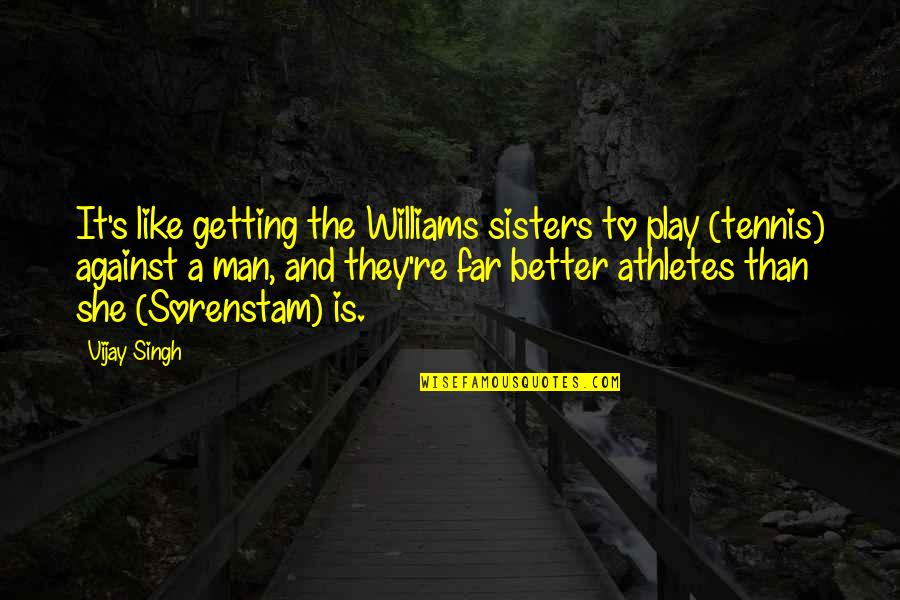 She Is The Man Quotes By Vijay Singh: It's like getting the Williams sisters to play She Is The Man Quotes By Vijay Singh: It's like getting the Williams sisters to play