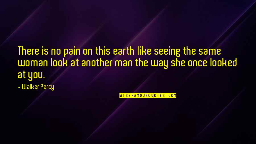 She Is The Man Quotes By Walker Percy: There is no pain on this earth like