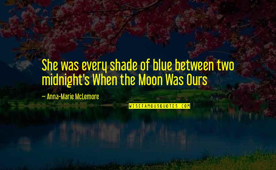 She Is The Moon Quotes By Anna-Marie McLemore: She was every shade of blue between two