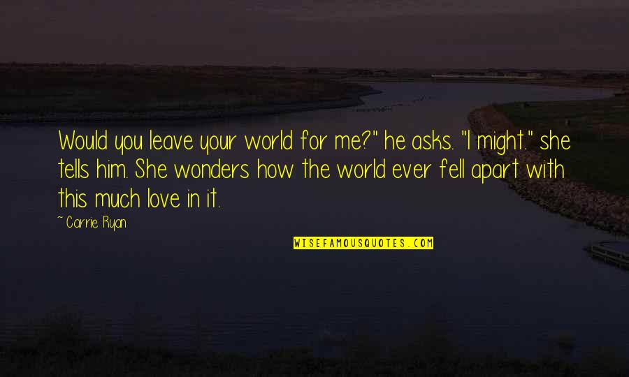 She Is The Moon Quotes By Carrie Ryan: Would you leave your world for me?" he