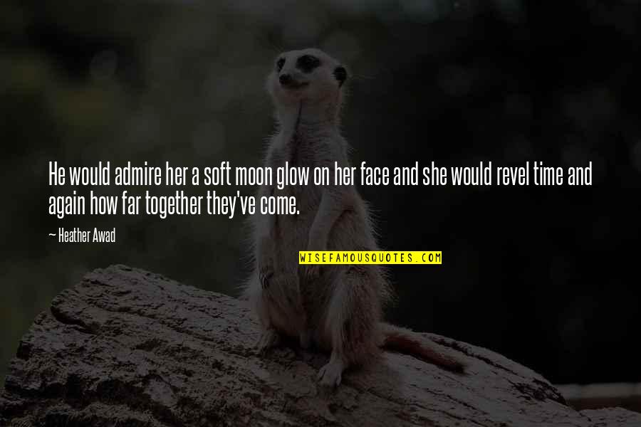 She Is The Moon Quotes By Heather Awad: He would admire her a soft moon glow