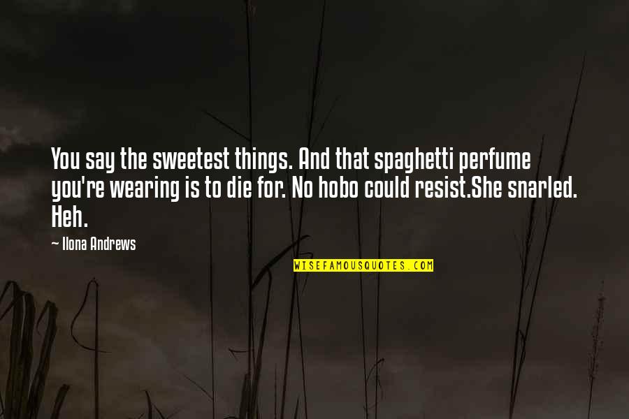 She Is The Moon Quotes By Ilona Andrews: You say the sweetest things. And that spaghetti