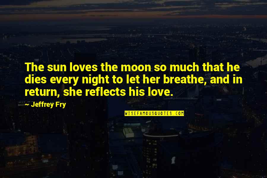 She Is The Moon Quotes By Jeffrey Fry: The sun loves the moon so much that