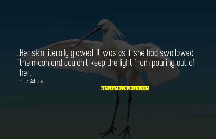She Is The Moon Quotes By Liz Schulte: Her skin literally glowed. It was as if