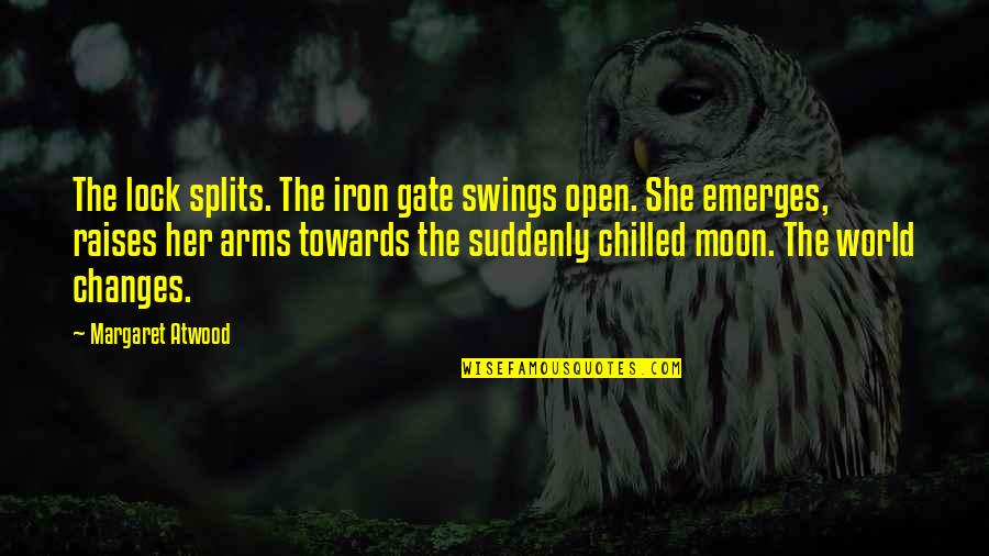 She Is The Moon Quotes By Margaret Atwood: The lock splits. The iron gate swings open.