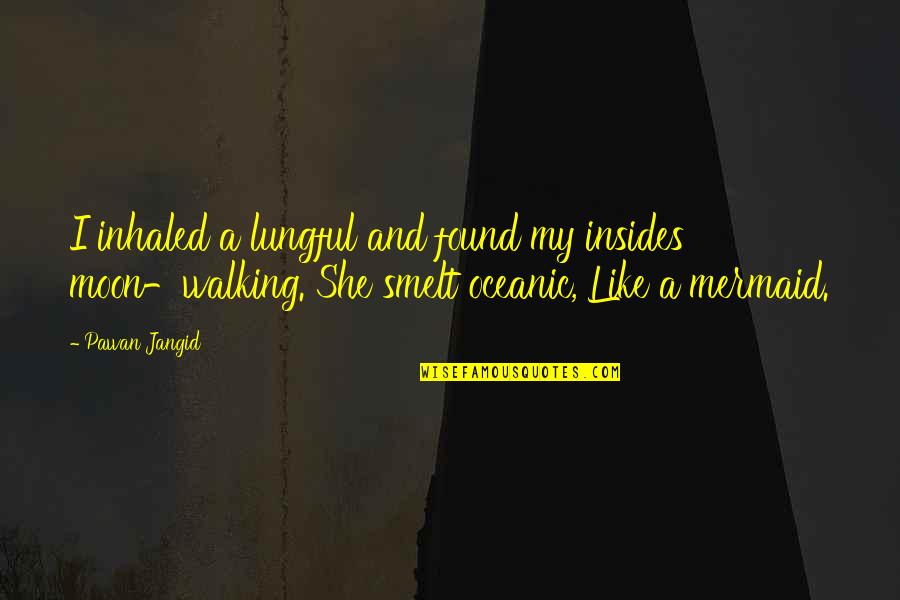 She Is The Moon Quotes By Pawan Jangid: I inhaled a lungful and found my insides