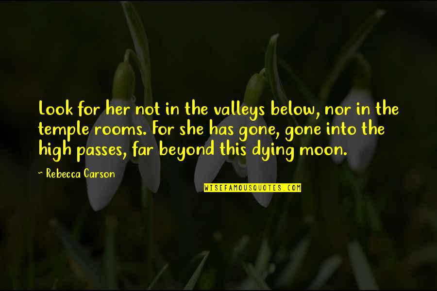 She Is The Moon Quotes By Rebecca Carson: Look for her not in the valleys below,