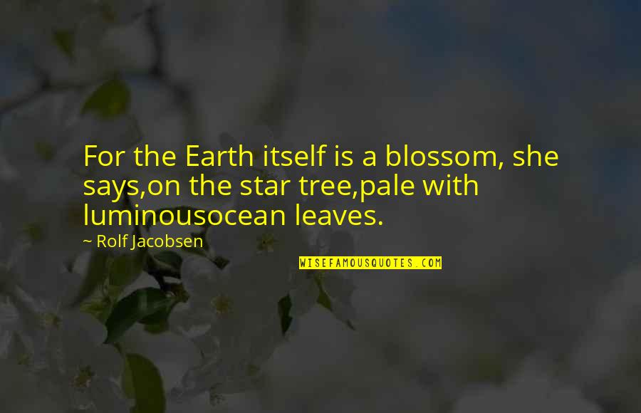 She Is The Moon Quotes By Rolf Jacobsen: For the Earth itself is a blossom, she