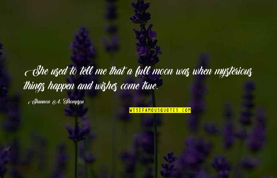 She Is The Moon Quotes By Shannon A. Thompson: She used to tell me that a full