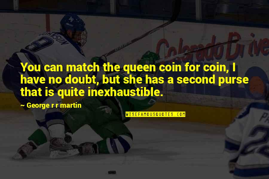 She Is The Queen Quotes By George R R Martin: You can match the queen coin for coin,