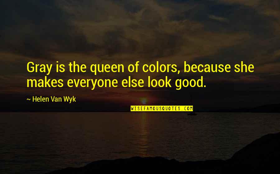 She Is The Queen Quotes By Helen Van Wyk: Gray is the queen of colors, because she