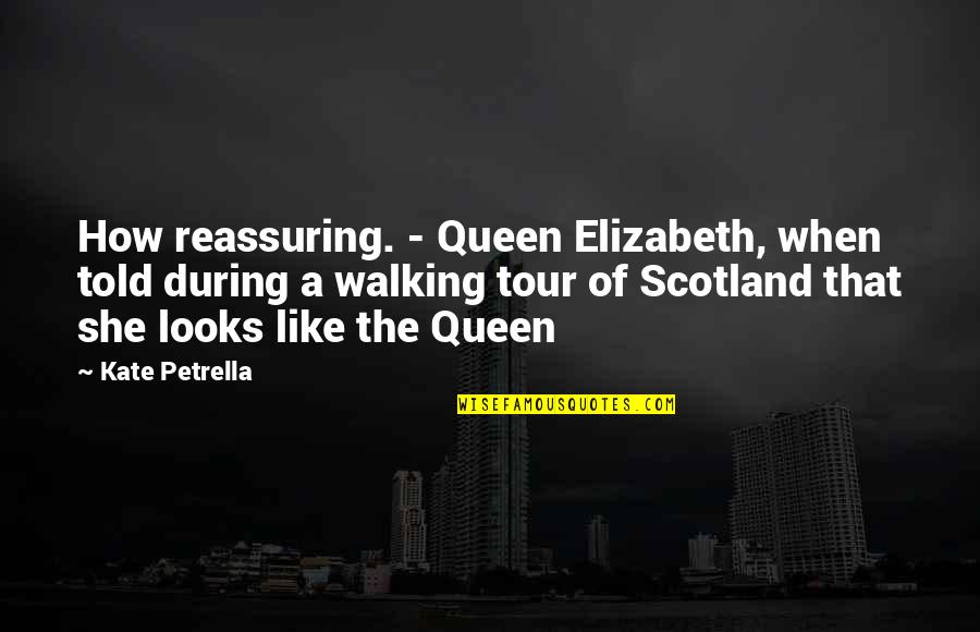 She Is The Queen Quotes By Kate Petrella: How reassuring. - Queen Elizabeth, when told during