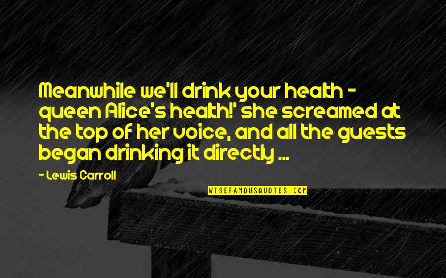 She Is The Queen Quotes By Lewis Carroll: Meanwhile we'll drink your health - queen Alice's