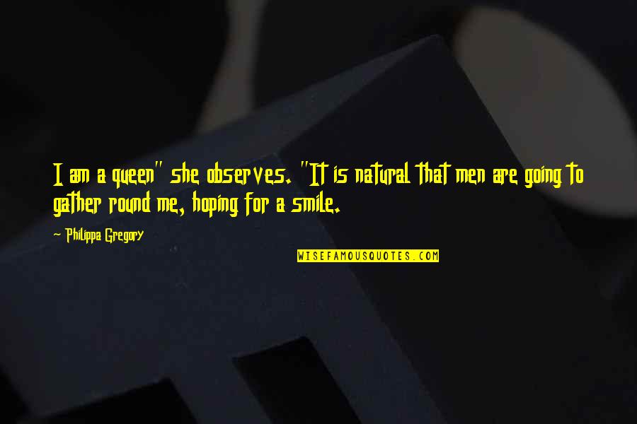 She Is The Queen Quotes By Philippa Gregory: I am a queen" she observes. "It is
