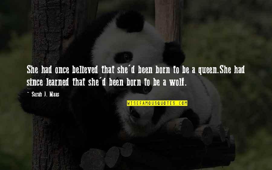 She Is The Queen Quotes By Sarah J. Maas: She had once believed that she'd been born
