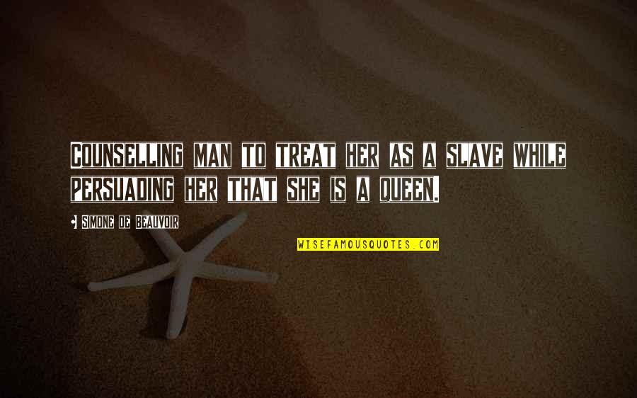 She Is The Queen Quotes By Simone De Beauvoir: Counselling man to treat her as a slave