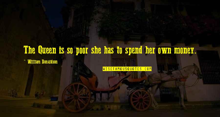 She Is The Queen Quotes By William Donaldson: The Queen is so poor she has to