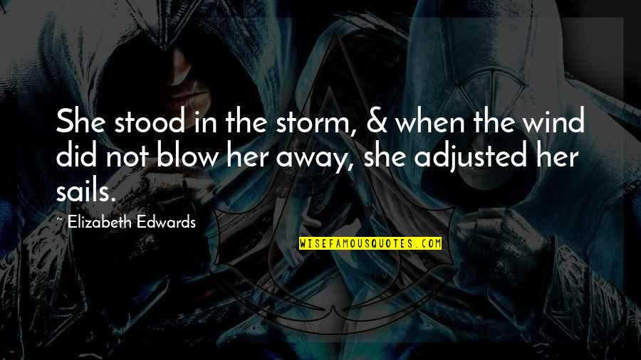 She Is The Storm Quotes By Elizabeth Edwards: She stood in the storm, & when the