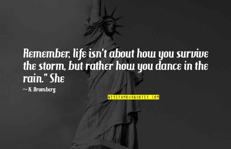 She Is The Storm Quotes By K. Bromberg: Remember, life isn't about how you survive the