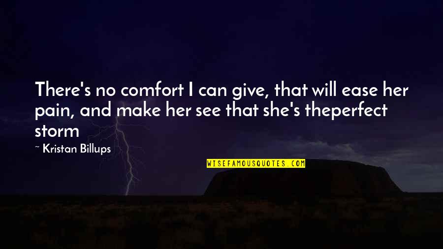 She Is The Storm Quotes By Kristan Billups: There's no comfort I can give, that will