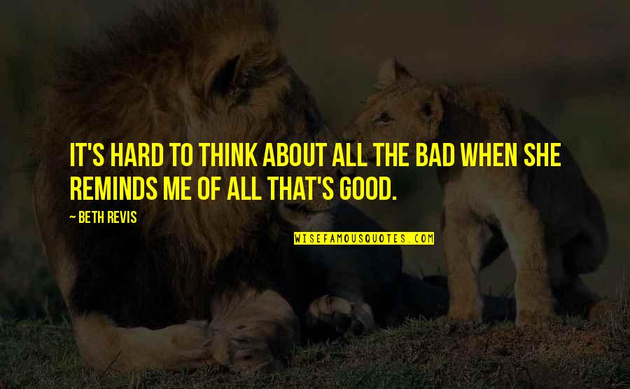 She Is Too Good For Me Quotes By Beth Revis: It's hard to think about all the bad