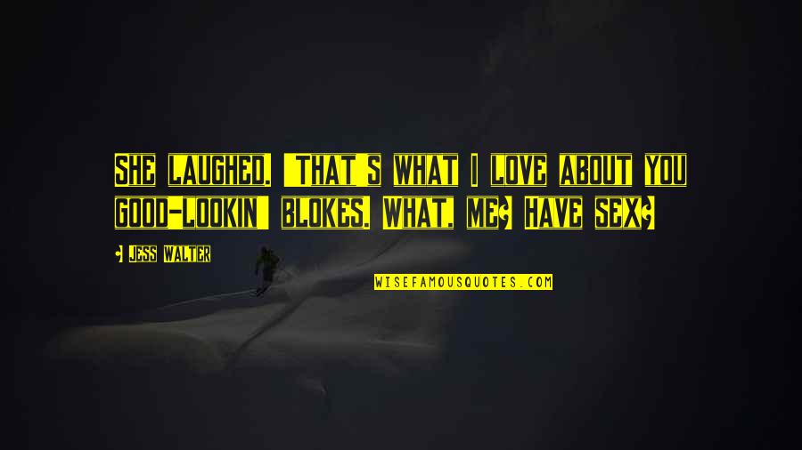 She Is Too Good For Me Quotes By Jess Walter: She laughed. 'That's what I love about you