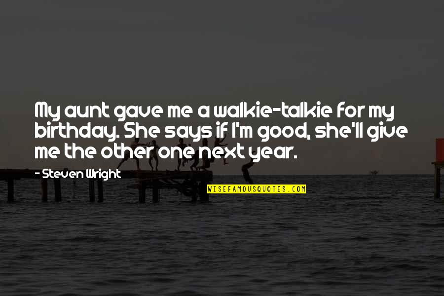 She Is Too Good For Me Quotes By Steven Wright: My aunt gave me a walkie-talkie for my