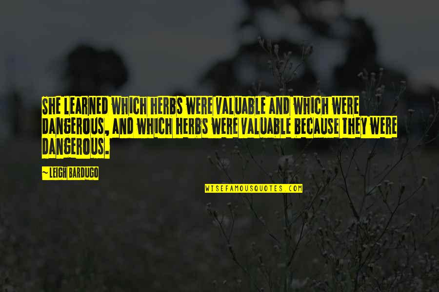 She Is Valuable Quotes By Leigh Bardugo: She learned which herbs were valuable and which She Is Valuable Quotes By Leigh Bardugo: She learned which herbs were valuable and which