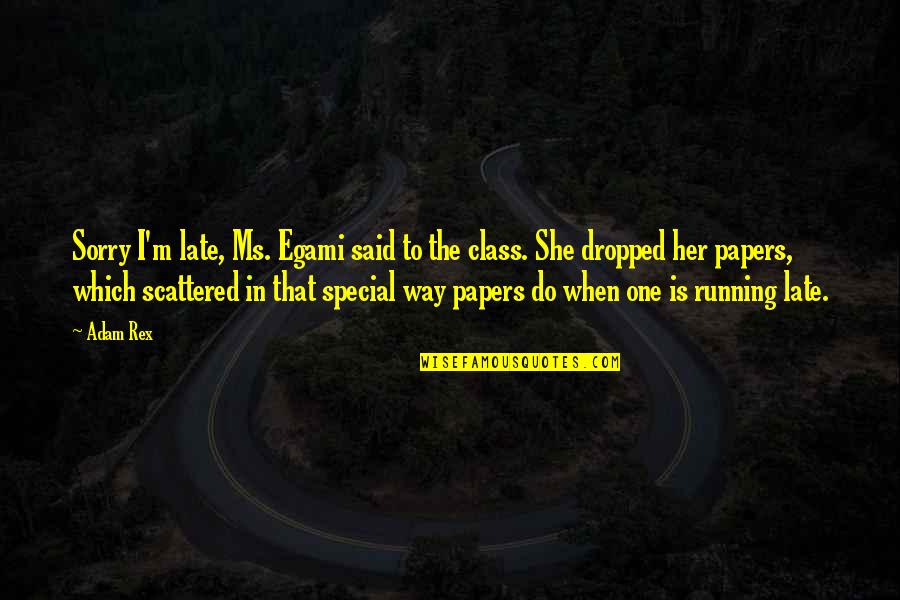 She Is Very Special Quotes By Adam Rex: Sorry I'm late, Ms. Egami said to the