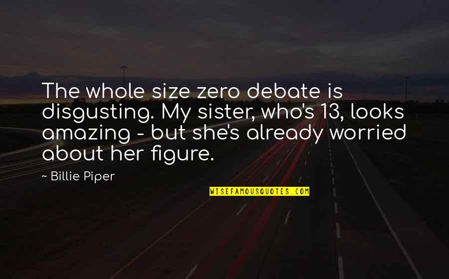 She Is Who She Is Quotes By Billie Piper: The whole size zero debate is disgusting. My