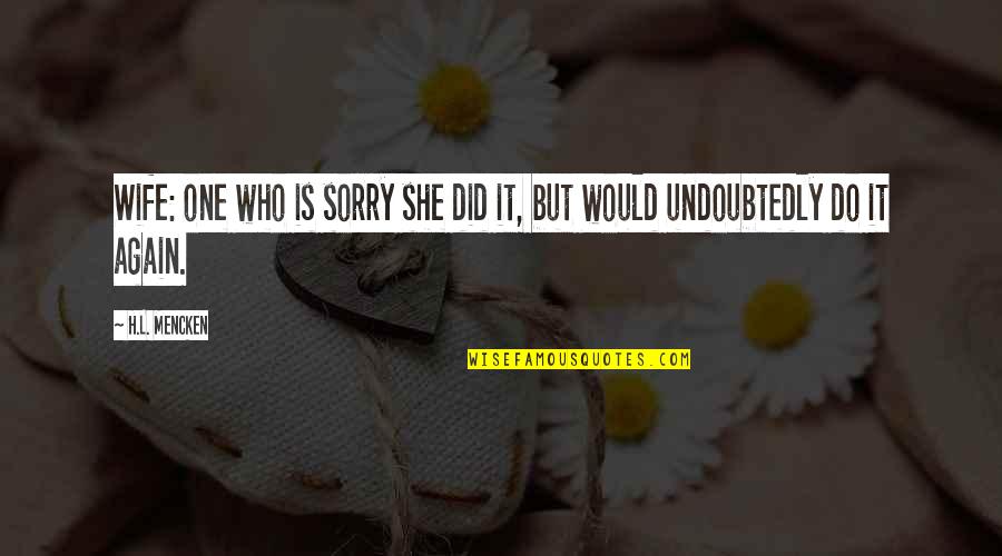 She Is Who She Is Quotes By H.L. Mencken: Wife: one who is sorry she did it,
