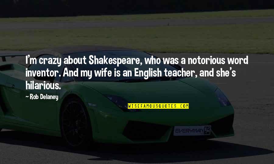 She Is Who She Is Quotes By Rob Delaney: I'm crazy about Shakespeare, who was a notorious